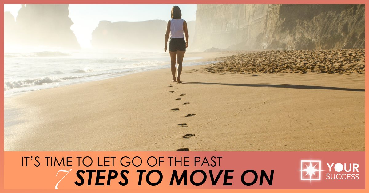 It’s Time to Let Go of the Past: 7 Steps to Move On